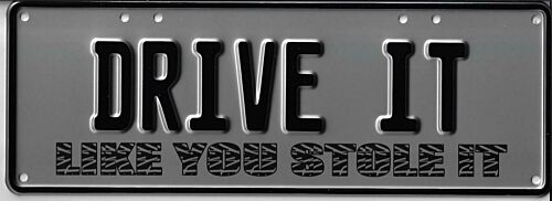 Drive It Like You Stole It Black on Silver 37cm x 13cm Novelty Number Plate 